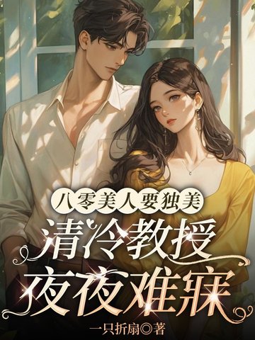 八零美人要独美，清冷教授夜夜难寐八零美人要独美，清冷教授夜夜难寐
